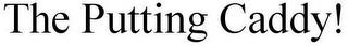THE PUTTING CADDY! trademark