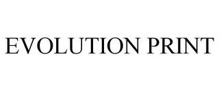 EVOLUTION PRINT trademark