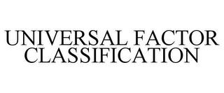 UNIVERSAL FACTOR CLASSIFICATION trademark