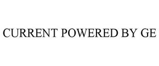 CURRENT POWERED BY GE trademark