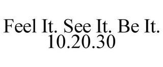 FEEL IT. SEE IT. BE IT. 10.20.30 trademark