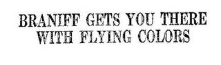 BRANIFF GETS YOU THERE WITH FLYING COLORS trademark