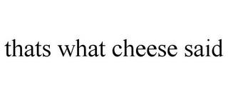 THATS WHAT CHEESE SAID trademark