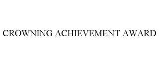 CROWNING ACHIEVEMENT AWARD trademark