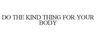 DO THE KIND THING FOR YOUR BODY trademark