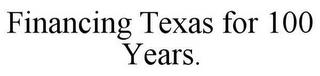 FINANCING TEXAS FOR 100 YEARS. trademark