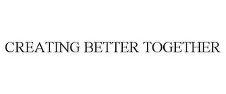 CREATING BETTER TOGETHER trademark