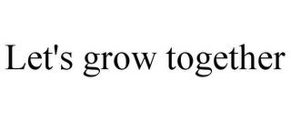 LET'S GROW TOGETHER trademark