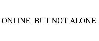 ONLINE. BUT NOT ALONE. trademark