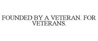 FOUNDED BY A VETERAN. FOR VETERANS. trademark