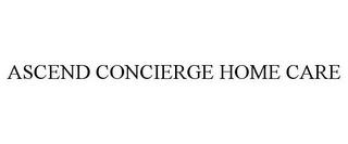 ASCEND CONCIERGE HOME CARE trademark