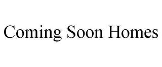 COMING SOON HOMES trademark