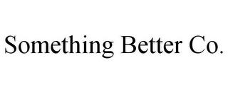 SOMETHING BETTER CO. trademark