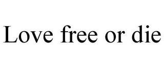 LOVE FREE OR DIE trademark