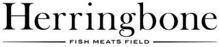 HERRINGBONE FISH MEATS FIELD trademark