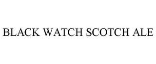 BLACK WATCH SCOTCH ALE trademark