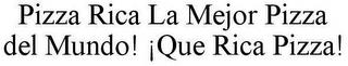 PIZZA RICA LA MEJOR PIZZA DEL MUNDO! ¡QUE RICA PIZZA! trademark