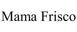 MAMA FRISCO trademark