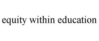 EQUITY WITHIN EDUCATION trademark