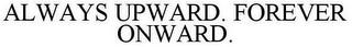 ALWAYS UPWARD. FOREVER ONWARD. trademark