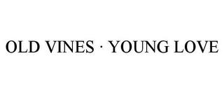 OLD VINES · YOUNG LOVE trademark