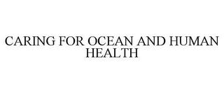 CARING FOR OCEAN AND HUMAN HEALTH trademark