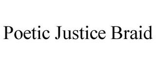 POETIC JUSTICE BRAID trademark