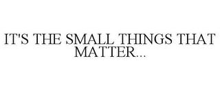 IT'S THE SMALL THINGS THAT MATTER... trademark