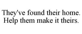 THEY'VE FOUND THEIR HOME. HELP THEM MAKE IT THEIRS. trademark