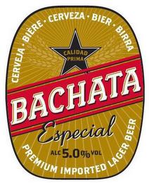 CALIDAD PRIMA BACHATA ESPECIAL CERVEJA · BIERE · CERVEZA · BIER · BIRRA PREMIUM IMPORTED LAGER BEER ALC 5.0% VOL trademark