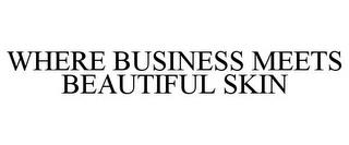 WHERE BUSINESS MEETS BEAUTIFUL SKIN trademark