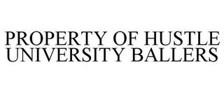 PROPERTY OF HUSTLE UNIVERSITY BALLERS trademark