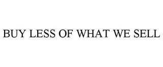 BUY LESS OF WHAT WE SELL trademark