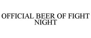 OFFICIAL BEER OF FIGHT NIGHT trademark