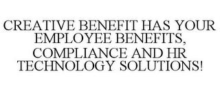 CREATIVE BENEFIT HAS YOUR EMPLOYEE BENEFITS, COMPLIANCE AND HR TECHNOLOGY SOLUTIONS! trademark