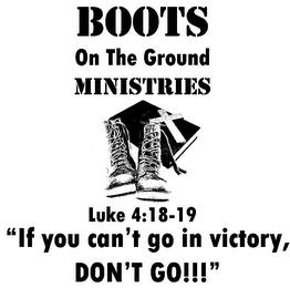 BOOTS ON THE GROUND MINISTRIES LUKE 4:18-19 "IF YOU CAN'T GO IN VICTORY, DON'T GO!!!" trademark