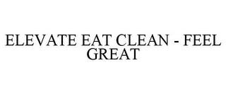 ELEVATE EAT CLEAN - FEEL GREAT trademark