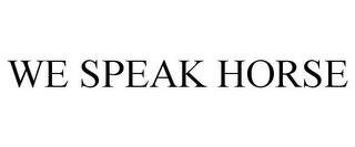 WE SPEAK HORSE trademark