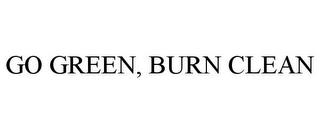 GO GREEN, BURN CLEAN trademark