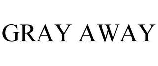 GRAY AWAY trademark