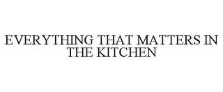 EVERYTHING THAT MATTERS IN THE KITCHEN trademark