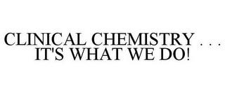 CLINICAL CHEMISTRY . . . IT'S WHAT WE DO! trademark