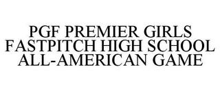 PGF PREMIER GIRLS FASTPITCH HIGH SCHOOLALL-AMERICAN GAME trademark