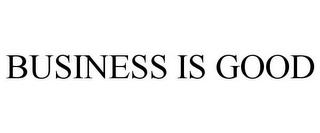 BUSINESS IS GOOD trademark