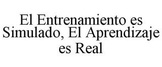 EL ENTRENAMIENTO ES SIMULADO, EL APRENDIZAJE ES REAL trademark