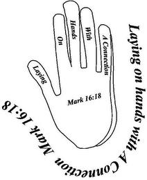 LAYING ON HANDS WITH A CONNECTION MARK 16:18 LAYING ON HANDS WITH A CONNECTION MARK 16:18 trademark