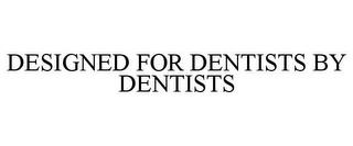 DESIGNED FOR DENTISTS BY DENTISTS trademark