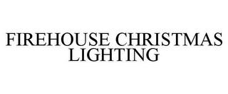 FIREHOUSE CHRISTMAS LIGHTING trademark