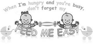 WHEN I'M HUNGRY AND YOU'RE BUSY, DON'T FORGET MY FEED ME EASY trademark