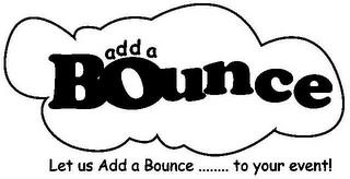 ADD A BOUNCE LET US ADD A BOUNCE ........ TO YOUR EVENT! trademark